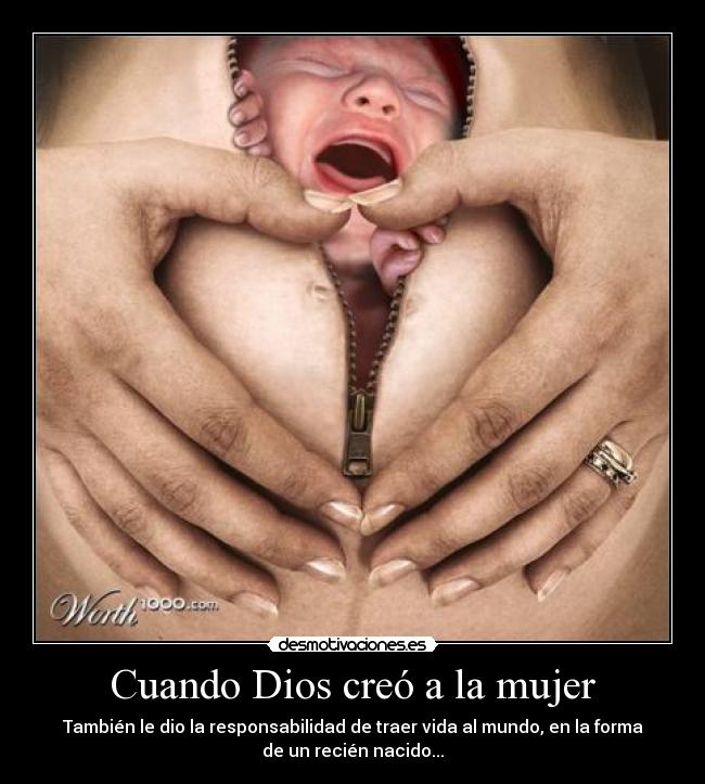 Cuando Dios creó a la mujer - También le dio la responsabilidad de traer vida al mundo, en la forma
de un recién nacido...