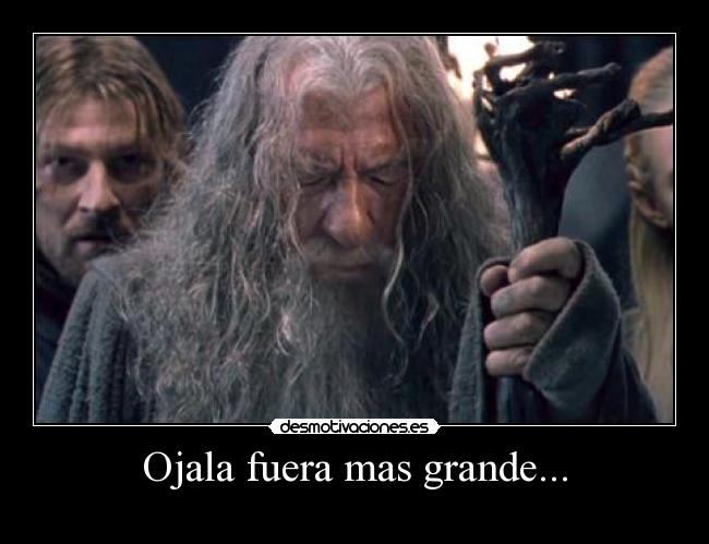 Ojala fuera mas grande... - 