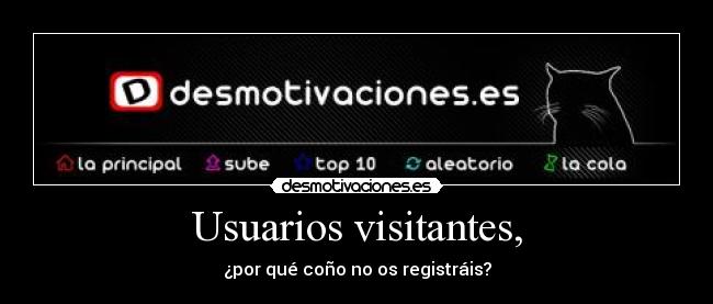 Usuarios visitantes, - ¿por qué coño no os registráis?