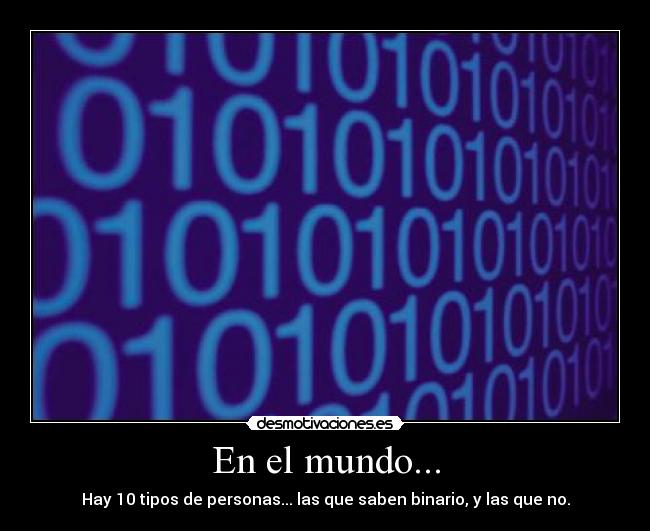 En el mundo... - Hay 10 tipos de personas... las que saben binario, y las que no.