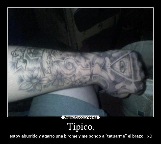 Típico, - estoy aburrido y agarro una birome y me pongo a tatuarme el brazo... xD