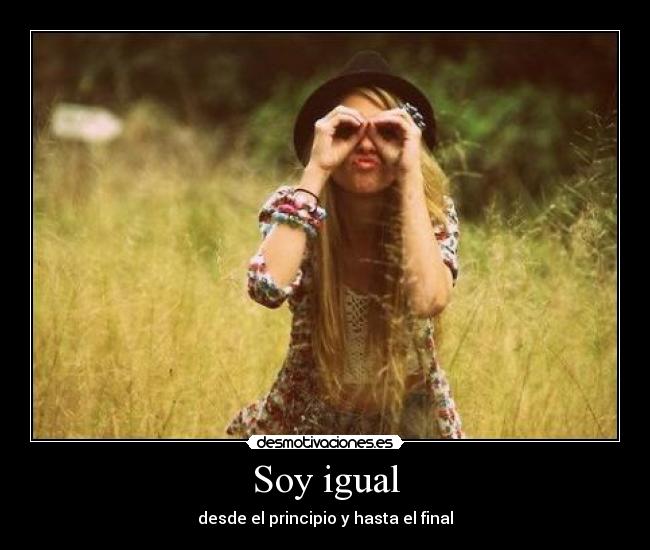 Soy igual - desde el principio y hasta el final