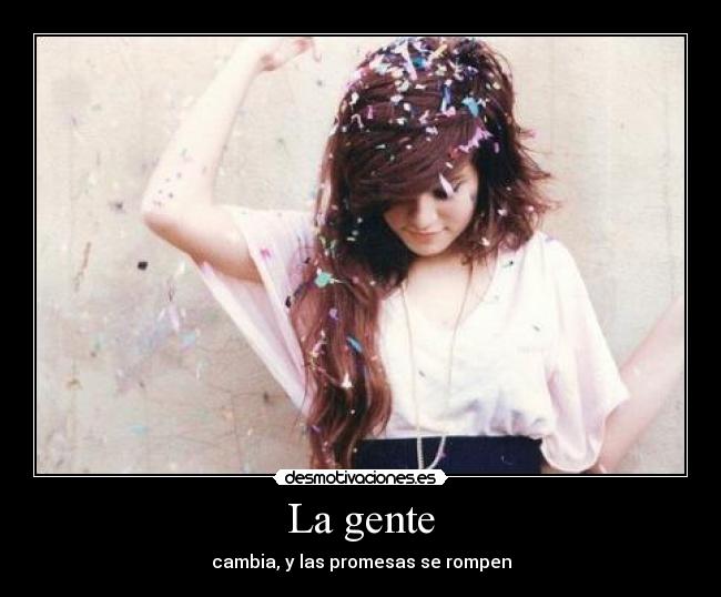 La gente - cambia, y las promesas se rompen
