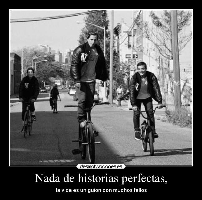 Nada de historias perfectas, - la vida es un guion con muchos fallos