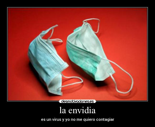 la envidia - es un virus y yo no me quiero contagiar