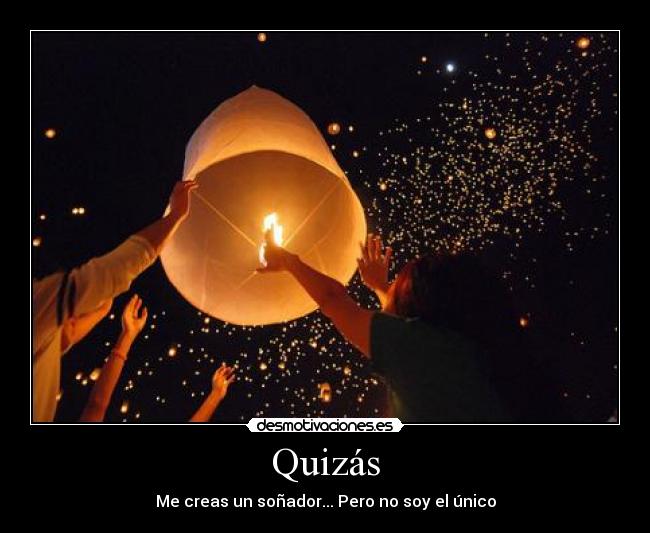 Quizás - Me creas un soñador... Pero no soy el único