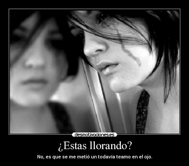 ¿Estas llorando? -
