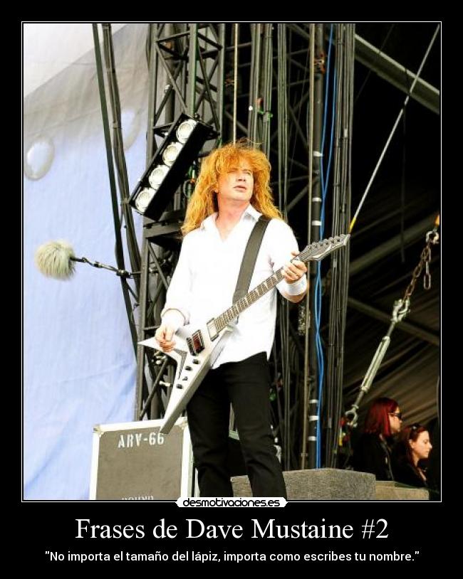 Frases de Dave Mustaine #2 - No importa el tamaño del lápiz, importa como escribes tu nombre.