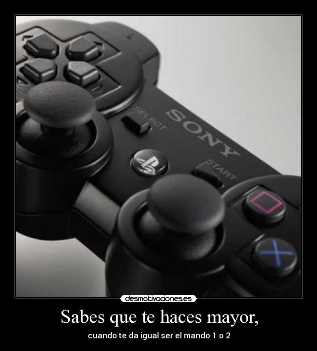 Sabes que te haces mayor, - cuando te da igual ser el mando 1 o 2