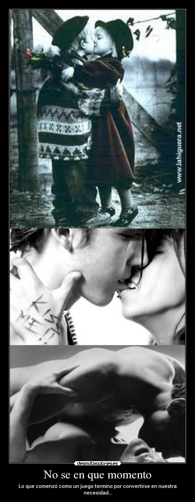 No se en que momento - Lo que comenzó como un juego termino por convertirse en nuestra necesidad...