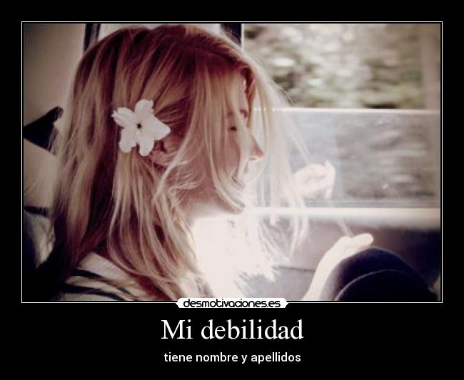 Mi debilidad - tiene nombre y apellidos