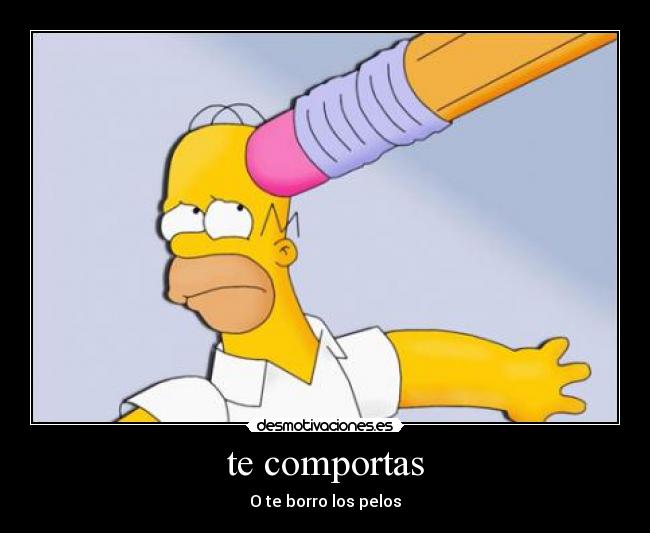 te comportas - O te borro los pelos