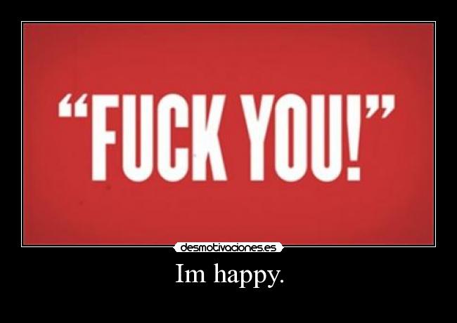 Im happy. -