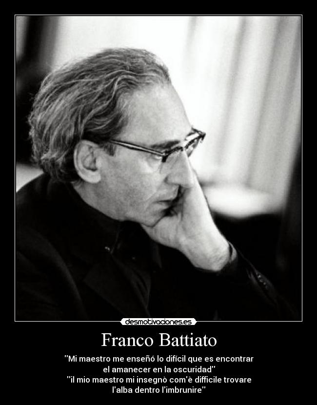 Franco Battiato - Mi maestro me enseñó lo difícil que es encontrar
el amanecer en la oscuridad
il mio maestro mi insegnò comè difficile trovare
lalba dentro limbrunire