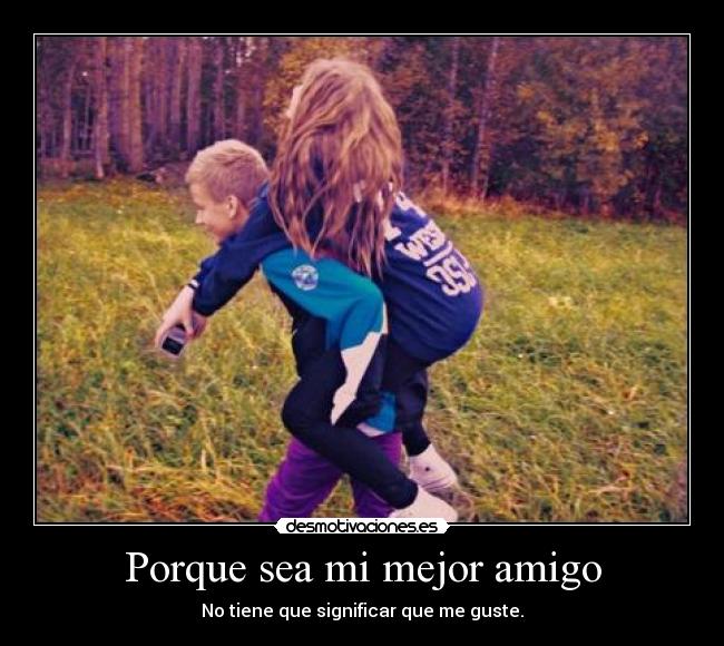 Porque sea mi mejor amigo - No tiene que significar que me guste.