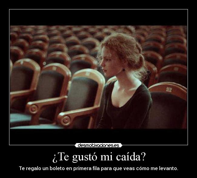 ¿Te gustó mi caída? - Te regalo un boleto en primera fila para que veas cómo me levanto.