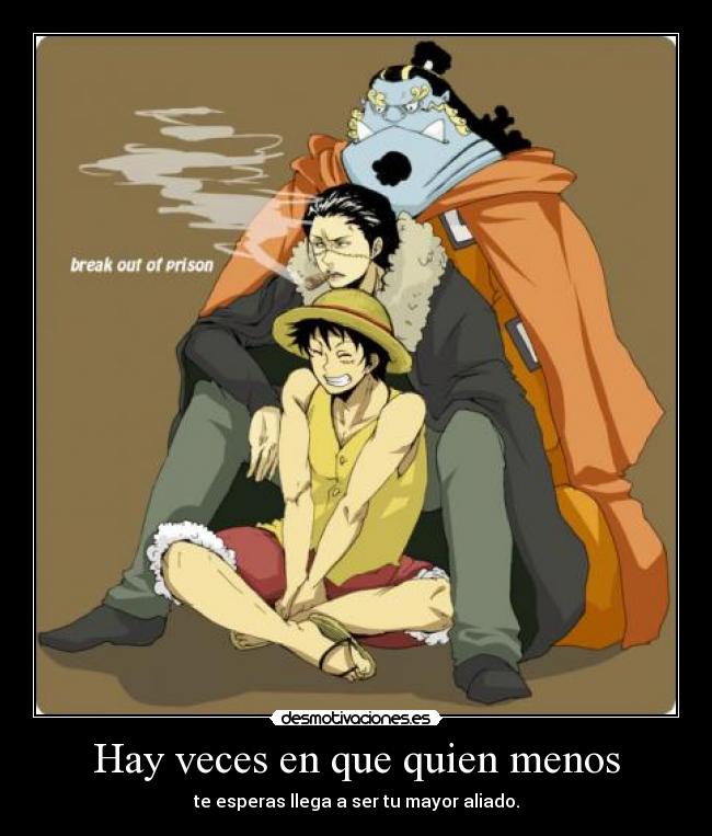 Hay veces en que quien menos - te esperas llega a ser tu mayor aliado.