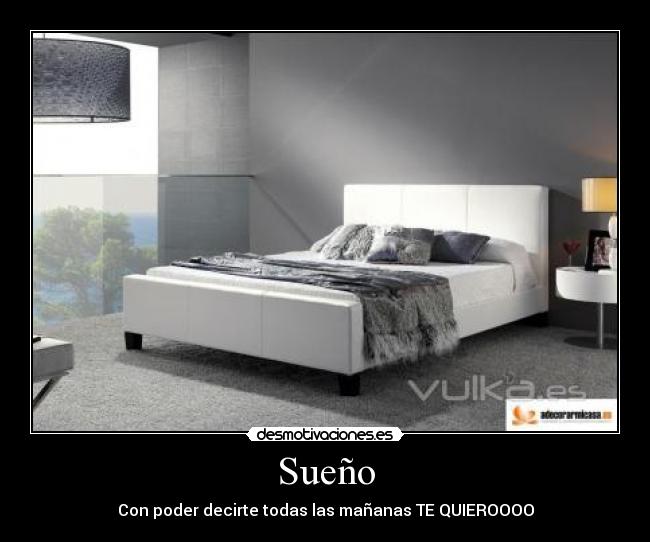 Sueño - Con poder decirte todas las mañanas TE QUIEROOOO