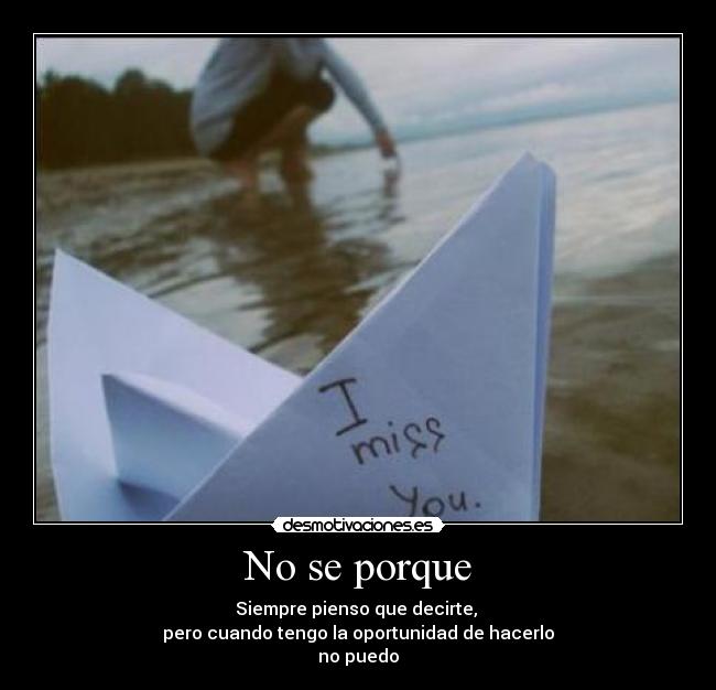 No se porque - Siempre pienso que decirte, 
pero cuando tengo la oportunidad de hacerlo
no puedo