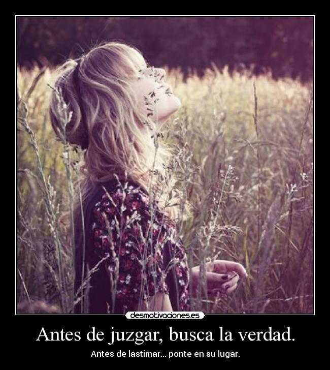 Antes de juzgar, busca la verdad. - 