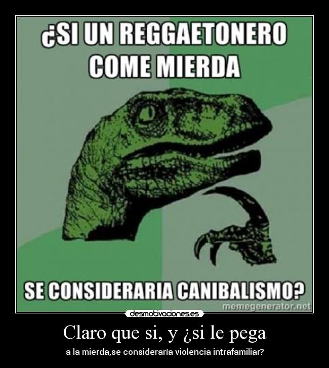 Claro que si, y ¿si le pega - a la mierda,se consideraría violencia intrafamiliar?
