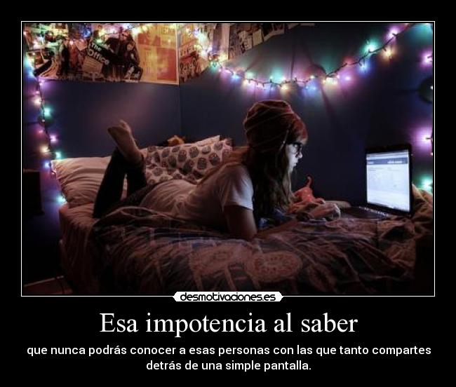 Esa impotencia al saber -