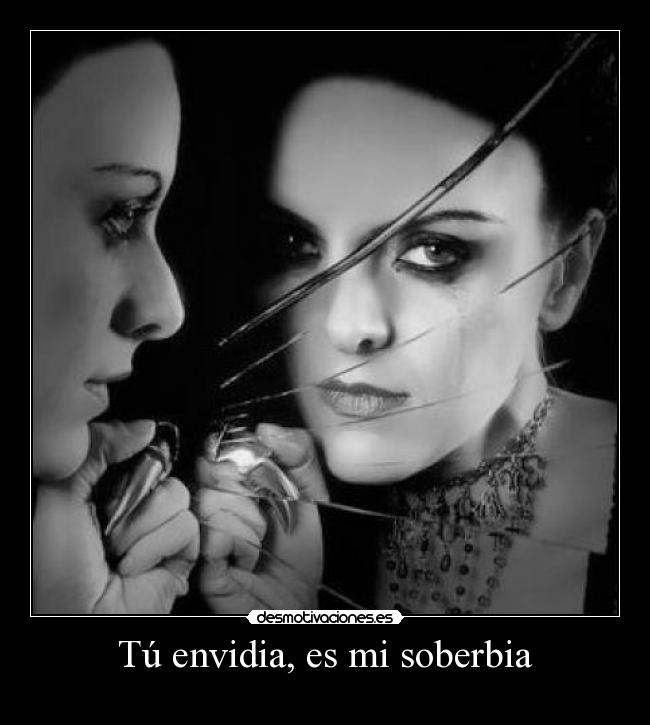 Tú envidia, es mi soberbia -