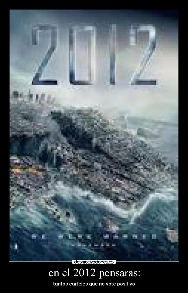 en el 2012 pensaras: - tantos carteles que no vote positivo