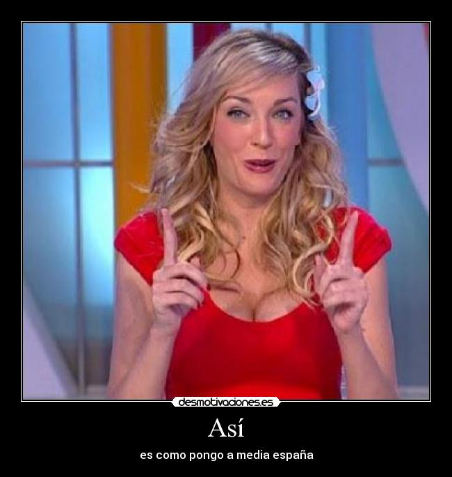 Así - es como pongo a media españa