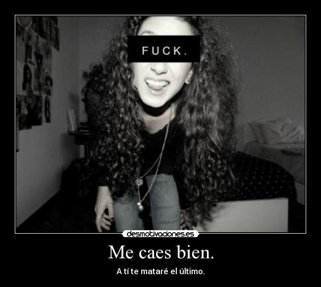 Me caes bien. -