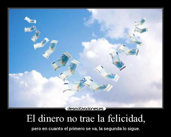 El dinero no trae la felicidad, -