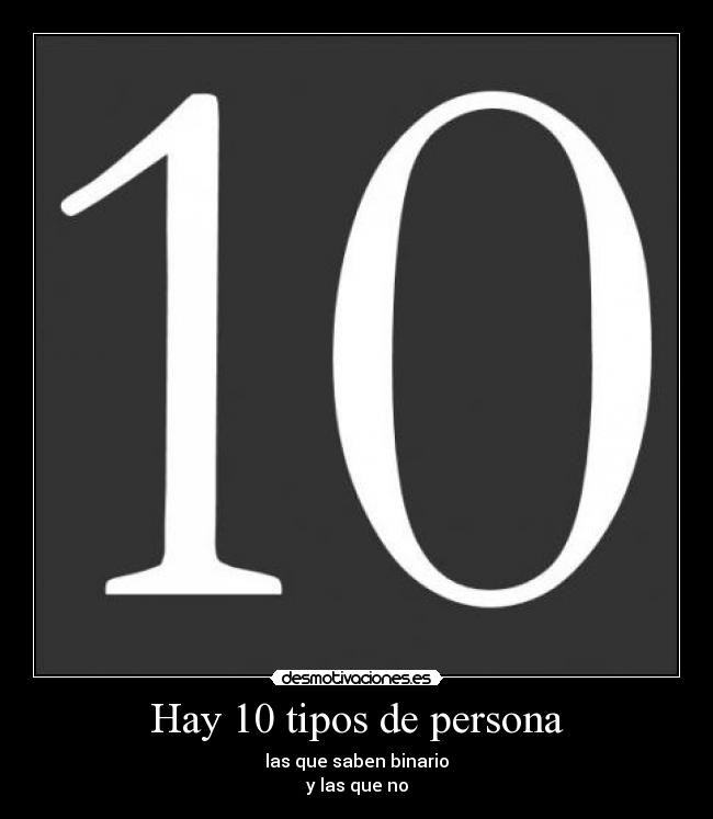 Hay 10 tipos de persona - las que saben binario
y las que no