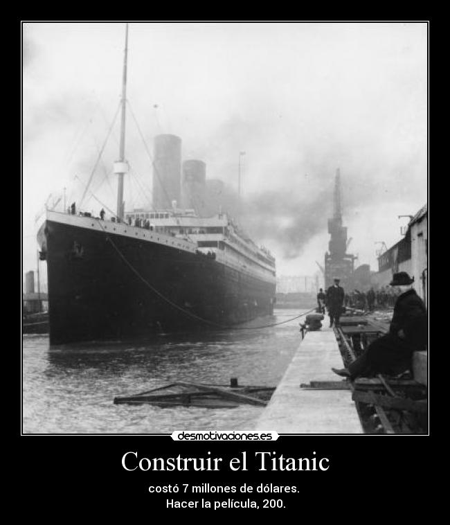 Construir el Titanic - costó 7 millones de dólares.
Hacer la película, 200.