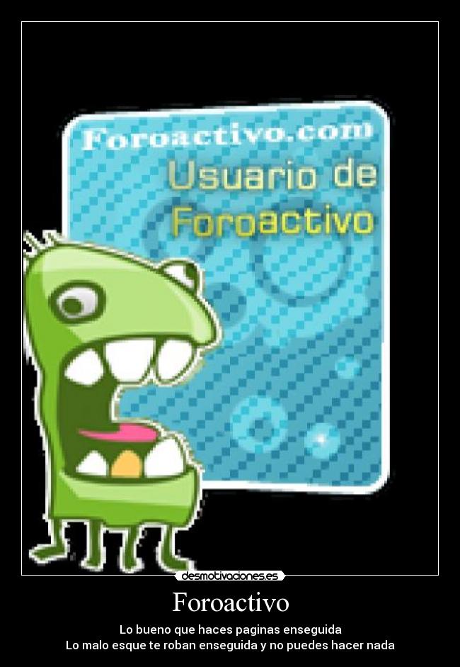 Foroactivo - Lo bueno que haces paginas enseguida
Lo malo esque te roban enseguida y no puedes hacer nada