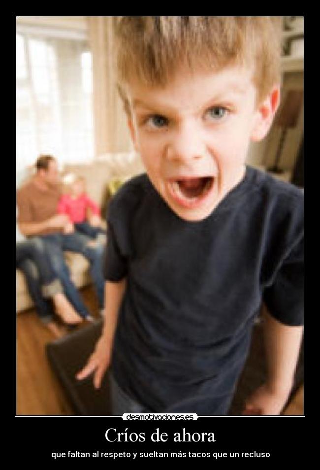 Críos de ahora - que faltan al respeto y sueltan más tacos que un recluso