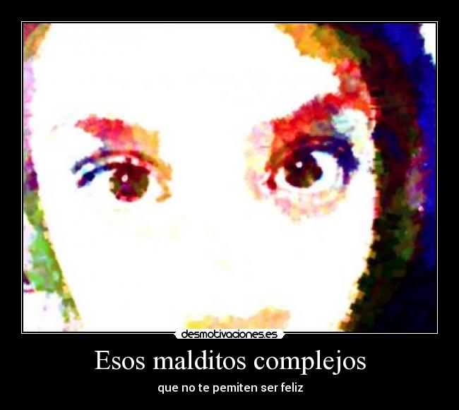 Esos malditos complejos - que no te pemiten ser feliz