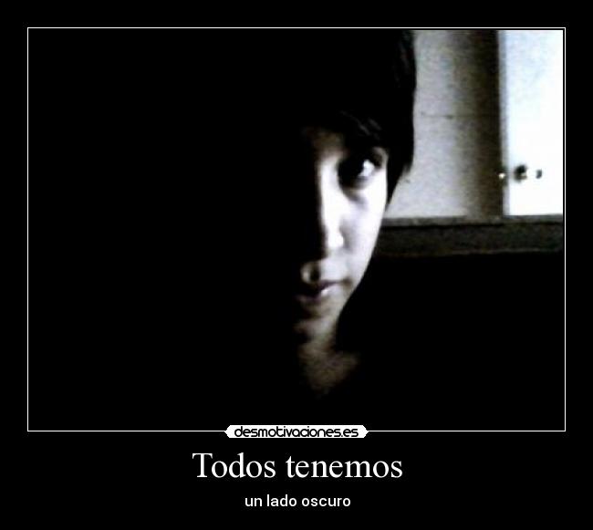 Todos tenemos - un lado oscuro