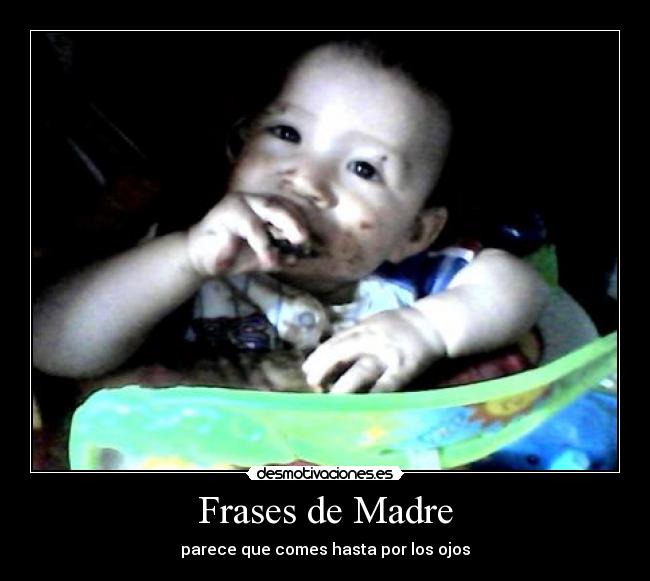 Frases de Madre - parece que comes hasta por los ojos