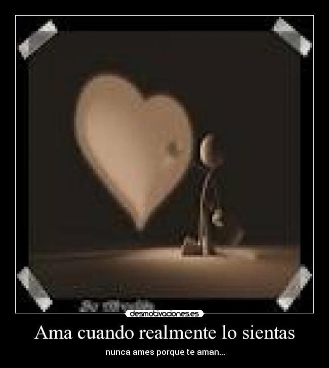 Ama cuando realmente lo sientas -