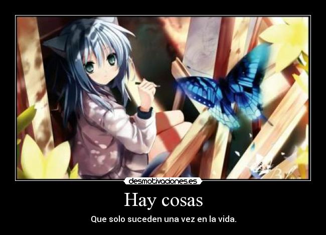 Hay cosas - Que solo suceden una vez en la vida.