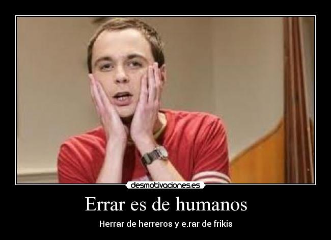 Errar es de humanos - Herrar de herreros y e.rar de frikis