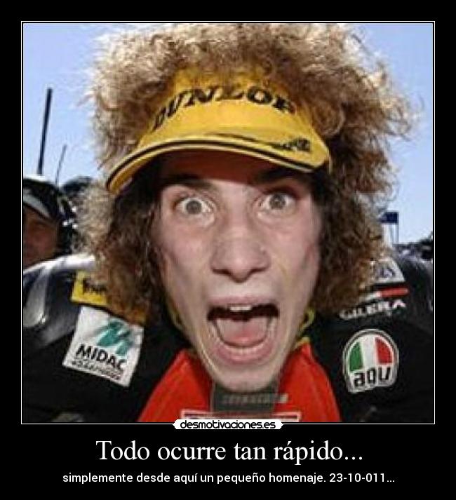 Todo ocurre tan rápido... - simplemente desde aquí un pequeño homenaje. 23-10-011...