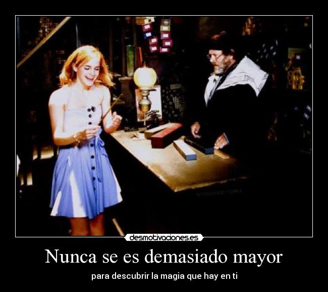 Nunca se es demasiado mayor - para descubrir la magia que hay en ti