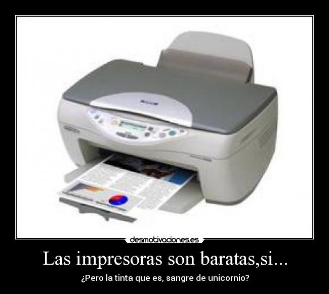 Las impresoras son baratas,si... -