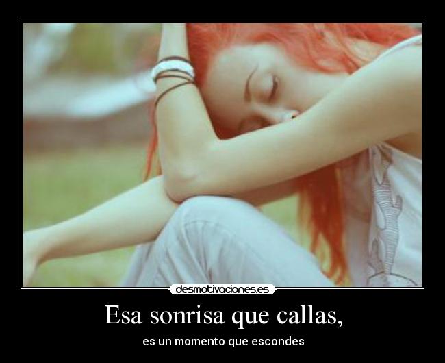 Esa sonrisa que callas, - es un momento que escondes