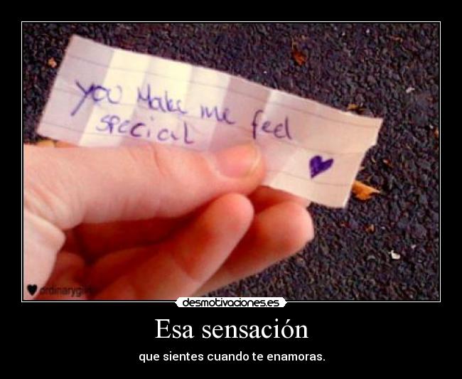 Esa sensación - que sientes cuando te enamoras.