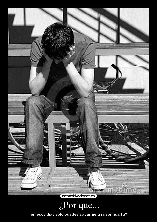 ¿Por que... - en esos dias solo puedes sacarme una sonrisa Tu?