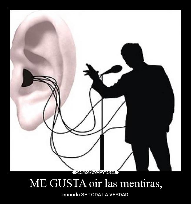 ME GUSTA oir las mentiras, - cuando SE TODA LA VERDAD.