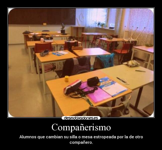 Compañerismo - Alumnos que cambian su silla o mesa estropeada por la de otro compañero.
