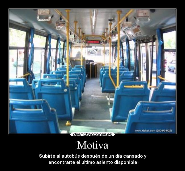 Motiva - Subirte al autobús después de un día cansado y
encontrarte el ultimo asiento disponible